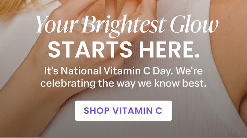 Your Brightest Glow STARTS HERE. It's National Vitamin C Day. We're celebrating the way we know best. SHOP VITAMIN C