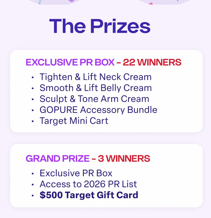 25 Winners get an exclusive PR box. 3 grand prize winners get access to pr list & $500 target gift card.