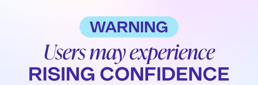 Warming - Users may experience rising confidence