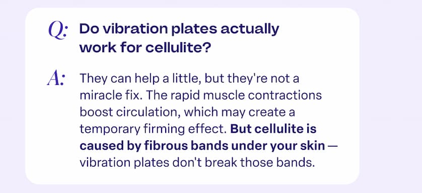 Q: Do vibration plates actually work for cellulite? 