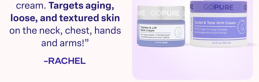 "I love this duo. Targets aging, loose, and textured skin On the neck, chest, hands and arms!" -RACHEL