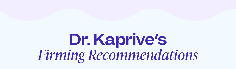 Dr. Kaprive's Firming Recommendations