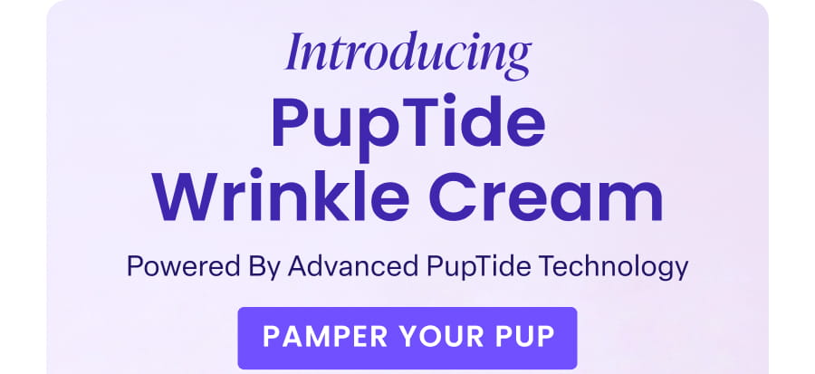 Introducing PupTide Wrinkle Cream Powered By Advanced PupTide Technology PAMPER YOUR PUP