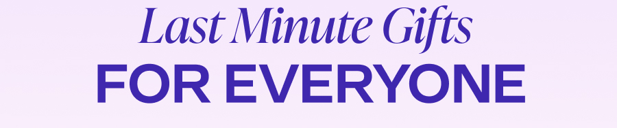 Last Minute Gifts FOR EVERYONE