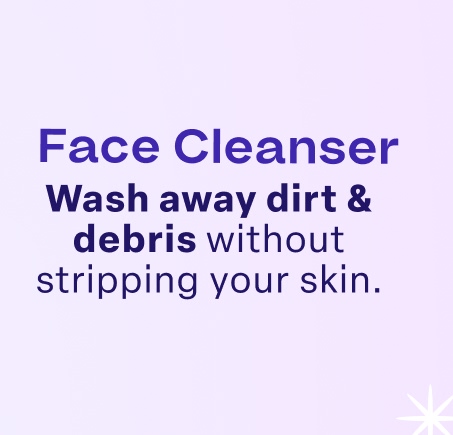 Face Cleanser Wash away dirt & debris without stripping your skin.