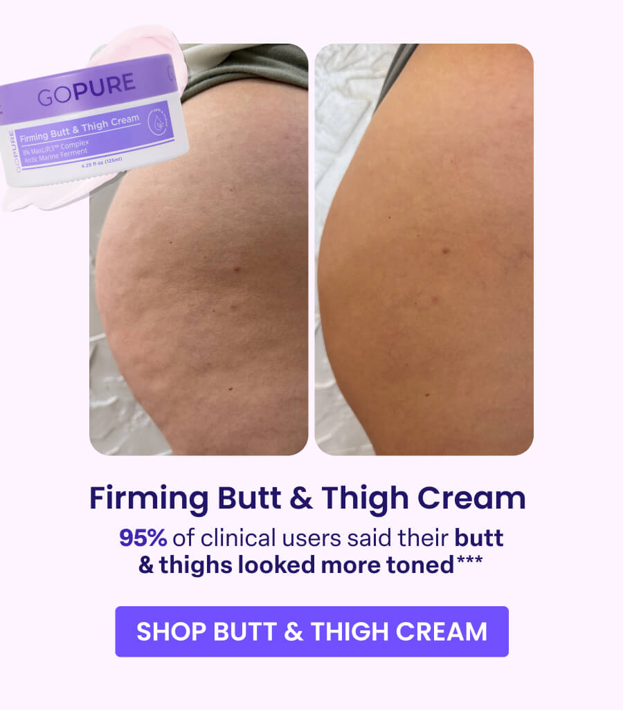 Firming Butt & Thigh Cream 95% of clinical users said their butt & thighs looked more toned*** SHOP BUTT & THIGH CREAM