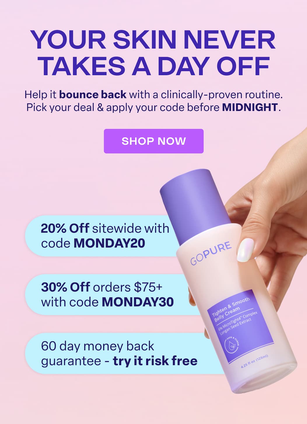 Your skin never takes a day off. Bounce back with 20% off sitewide or 30% off orders $75+