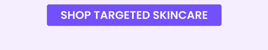 SHOP TARGETED SKINCARE