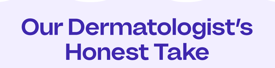 Our Dermatologist's Honest Take