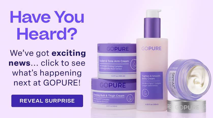 Want a Surprise? We have exciting news. Click to see what's coming to GOPURE! REVEAL SURPRISE