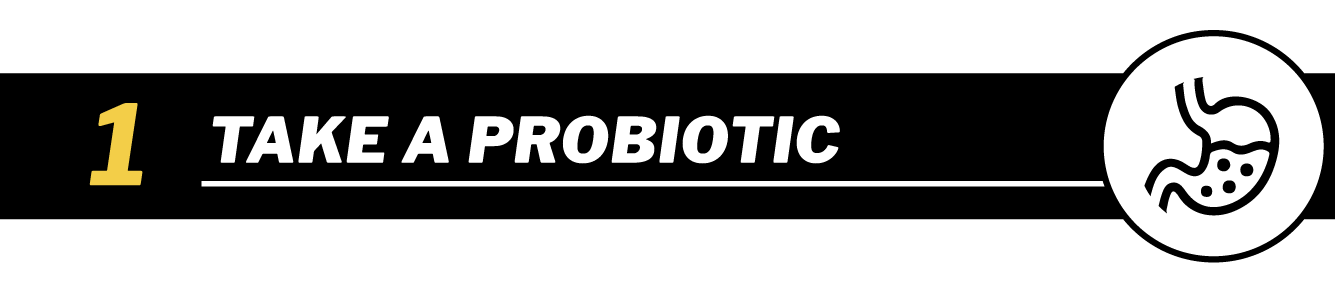 Take a probiotic