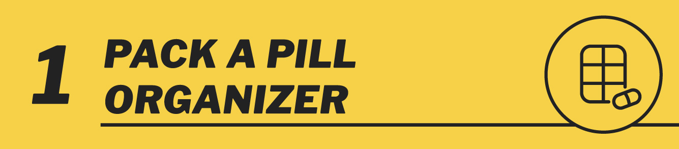 Step One: pack a pill organizer