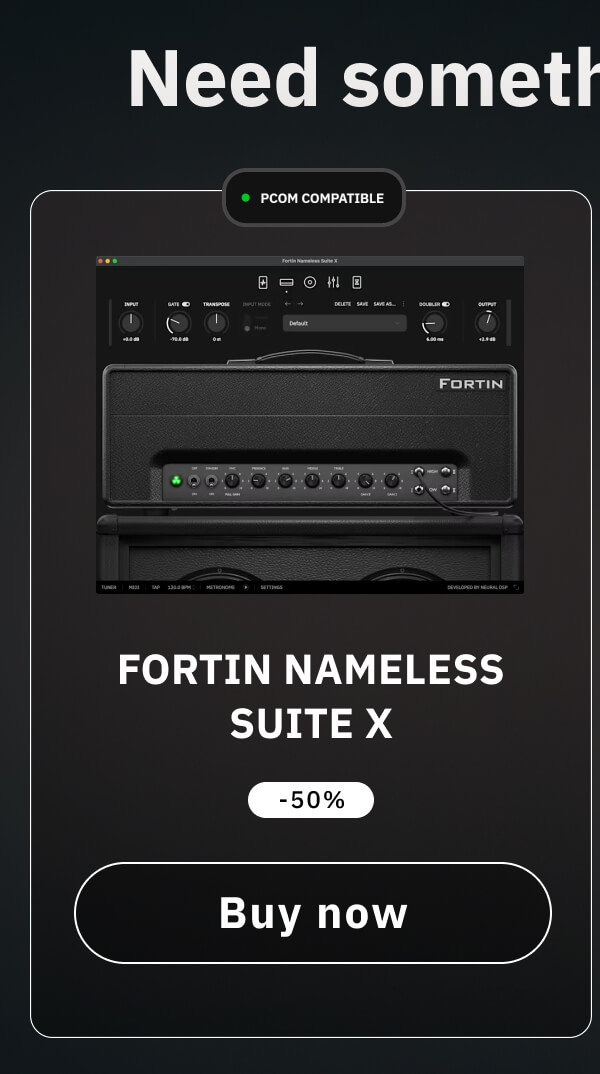 Need something heavier?  Fortin Nameless Suite X  -50% PCOM Compatible Precisely engineered brutality. A legendary amplifier replicated in a beautiful plugin.