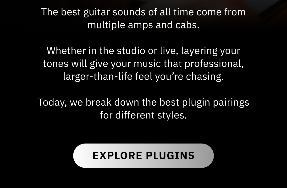 The best guitar sounds of all time come from multiple amps and cabs. Whether in the studio or live, layering your tones will give your music that professional, larger-than-life feel you’re chasing. Today, we break down the best plugin pairings for different styles. >>  Explore plugins