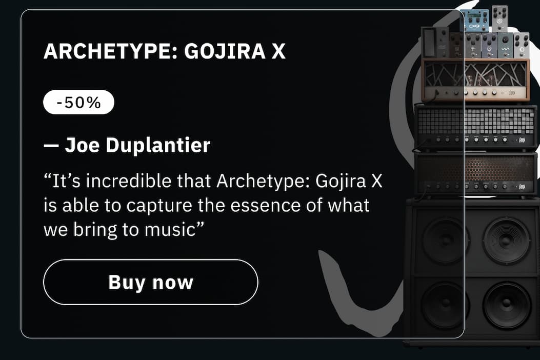 Loved by musicians & producers   Buy Archetype: Gojira X  "It's incredible that Archetype: Gojira X is able to capture the essence of what we bring to music." —&nbsp;Joe Duplantier