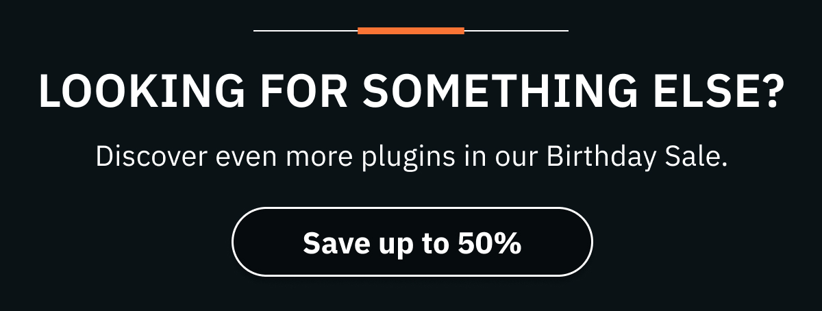 Looking for something else? Discover even more plugins in our Birthday Sale.