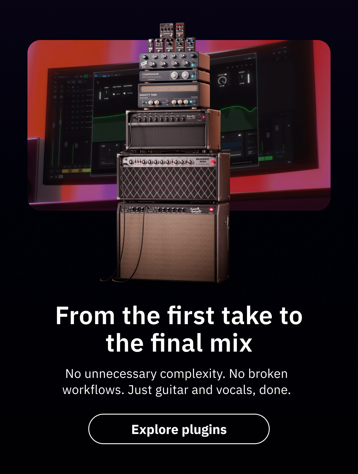 From the first take to the final mix No unnecessary complexity. No broken workflows. Just guitar and vocals, done.