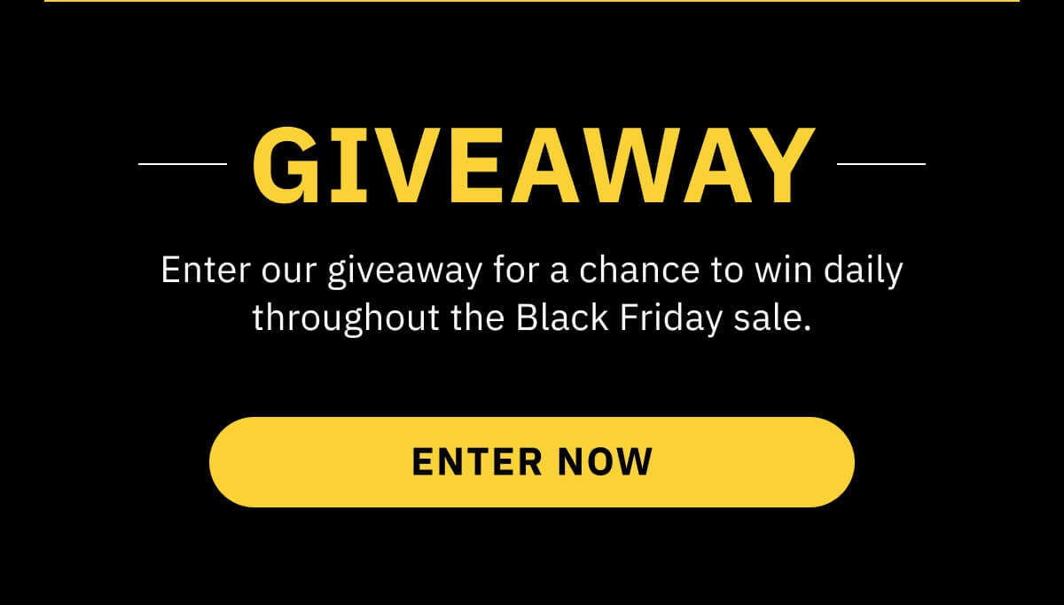 Enter our giveaway for a chance to win daily throughout the Black Friday sale. ENTER NOW >>