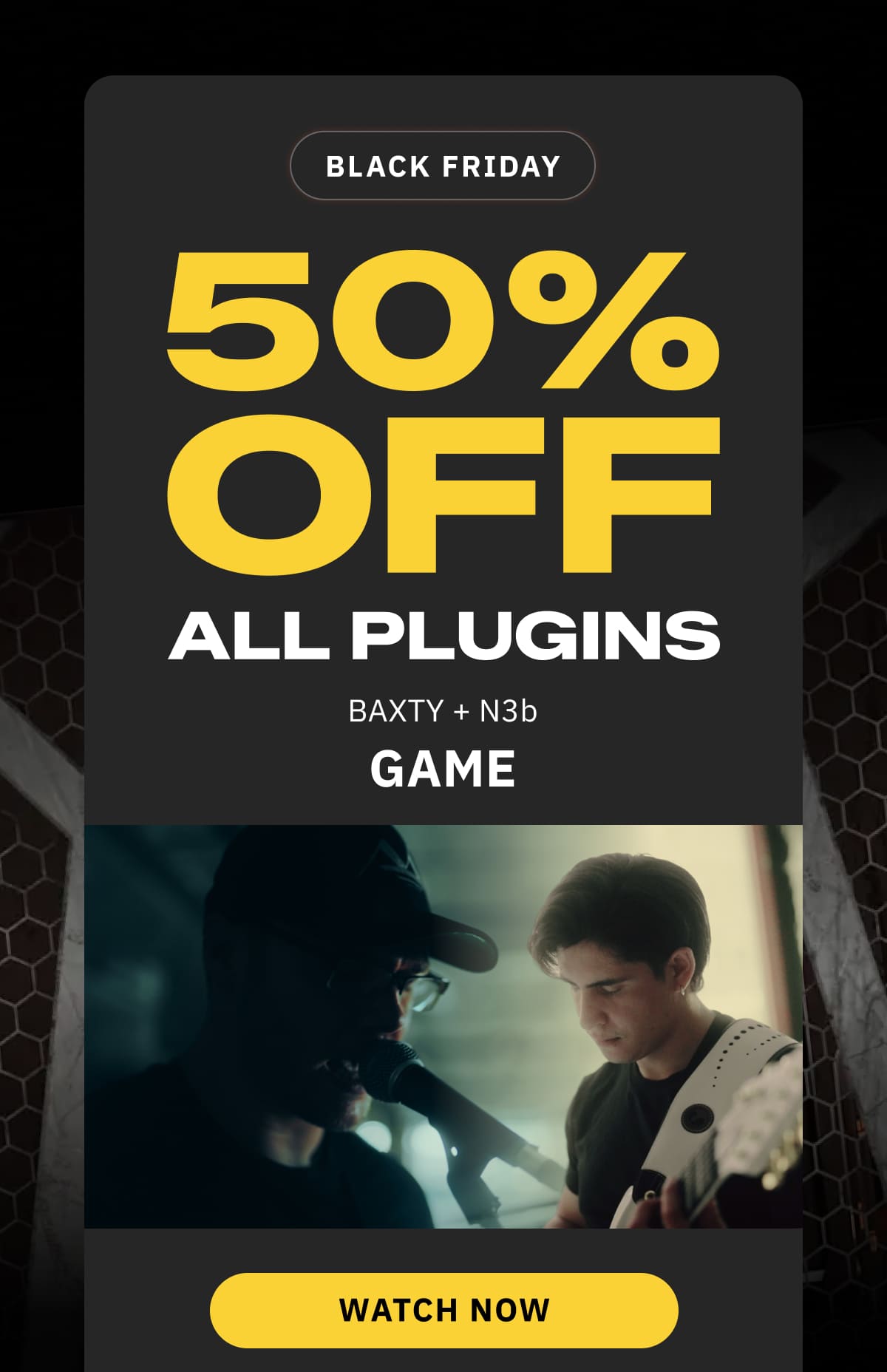 Black Friday  50% off all plugins BAXTY + N3b “GAME”