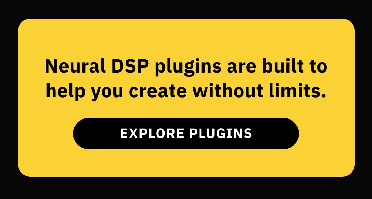 Neural DSP plugins are built to help you create without limits.  EXPLORE PLUGINS