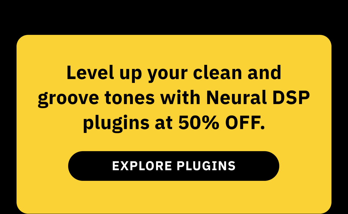 Level up your clean and groove tones with Neural DSP plugins at 50% off. EXPLORE PLUGINS