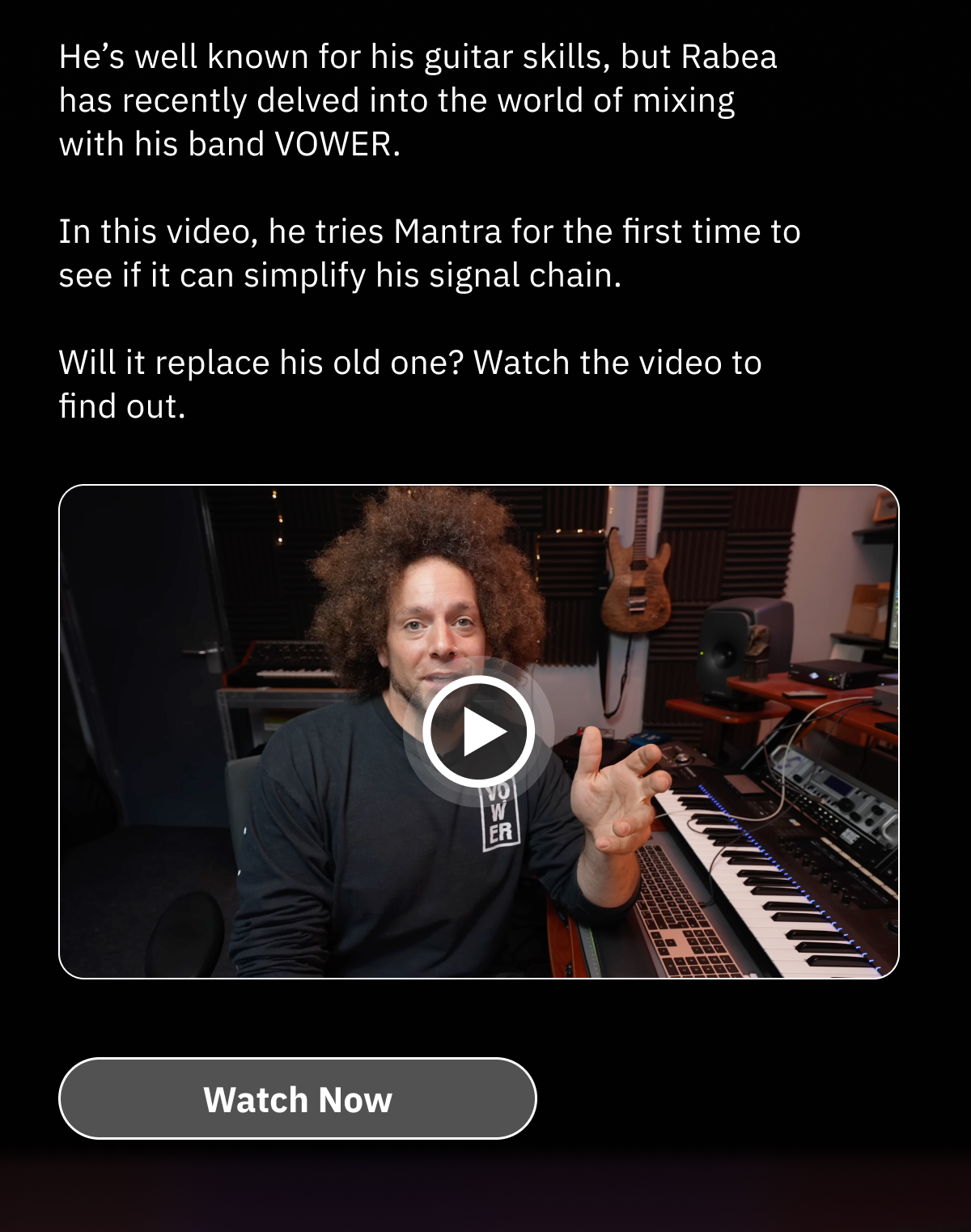 He’s well known for his guitar skills, but Rabea has recently delved into the world of mixing with his band VOWER. In this video, he tries Mantra for the first time to see if it can simplify his signal chain. Will it replace his old one? Watch the video to find out.