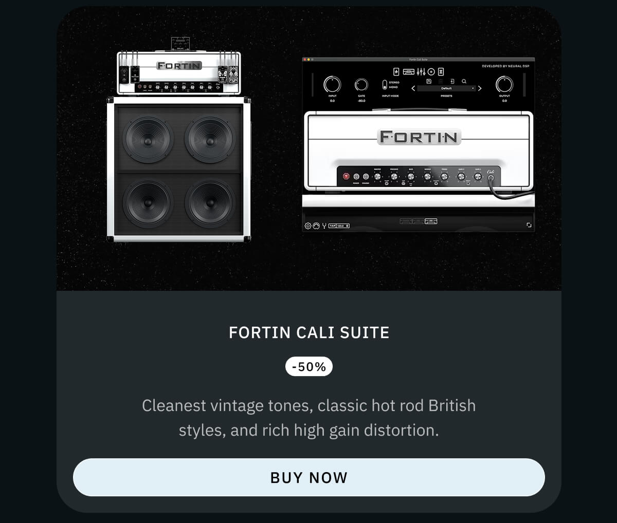 Fortin Cali Suite -50% Cleanest vintage tones, classic hot rod British styles, and rich high gain distortion.