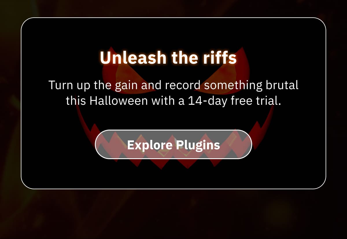 Unleash the riffs Turn up the gain and record something brutal this Halloween with a 14-day free trial.