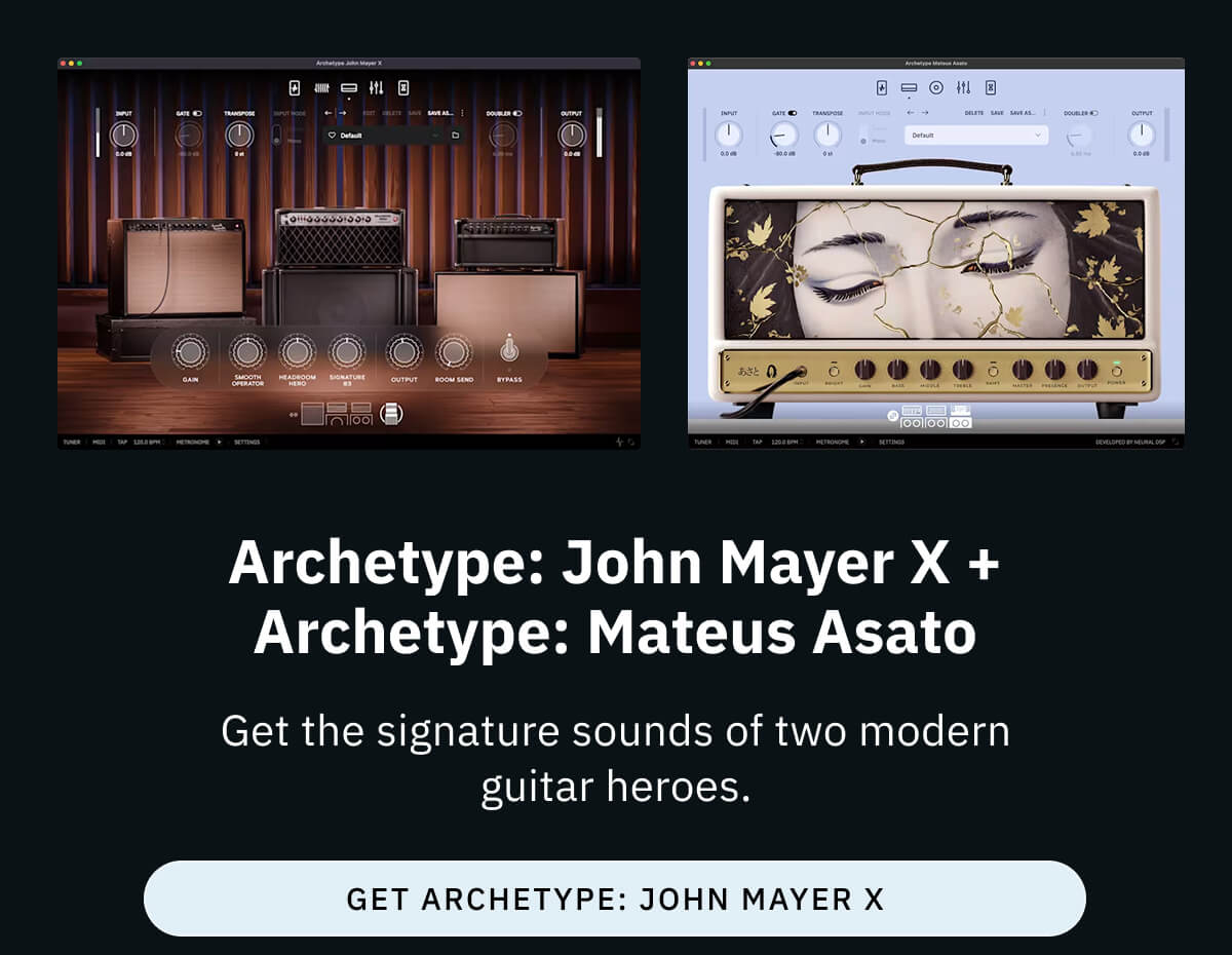 Archetype: John Mayer X + Archetype: Mateus Asato Get the signature sounds of two modern guitar heroes.