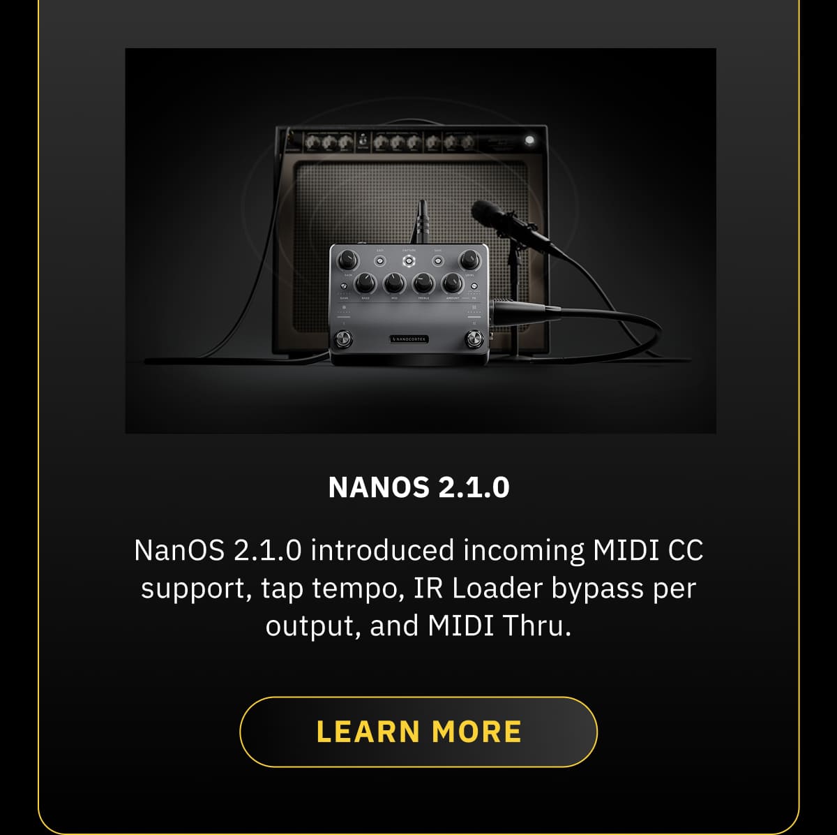 JULY NanOS 2.1.0 introduced incoming MIDI CC support, tap tempo, IR loader bypass per output, and MIDI Thru. LEARN MORE