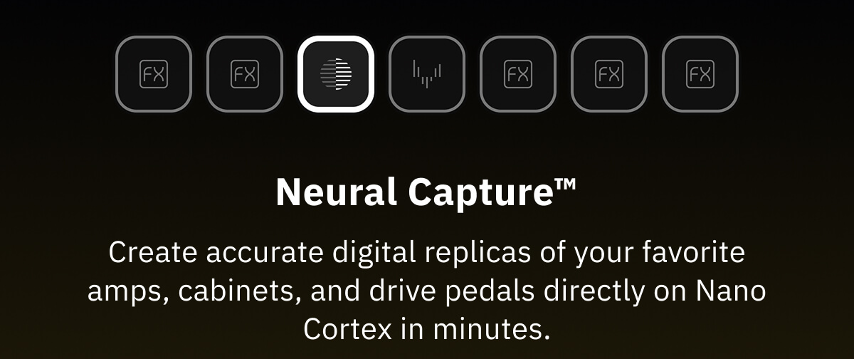 Neural Capture™ Create accurate digital replicas of your favorite amps, cabinets, and drive pedals directly on Nano Cortex in minutes.