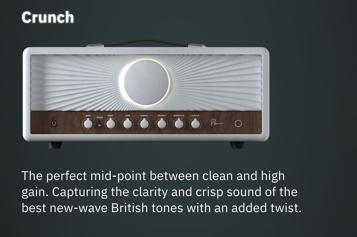 Crunch The perfect mid-point between clean and high gain. Capturing the clarity and crisp sound of the best new-wave British tones with an added twist.