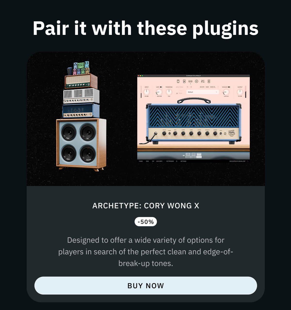 Archetype: Cory Wong X -50% Designed to offer a wide variety of options for players in search of the perfect clean and edge-of-break-up tones.