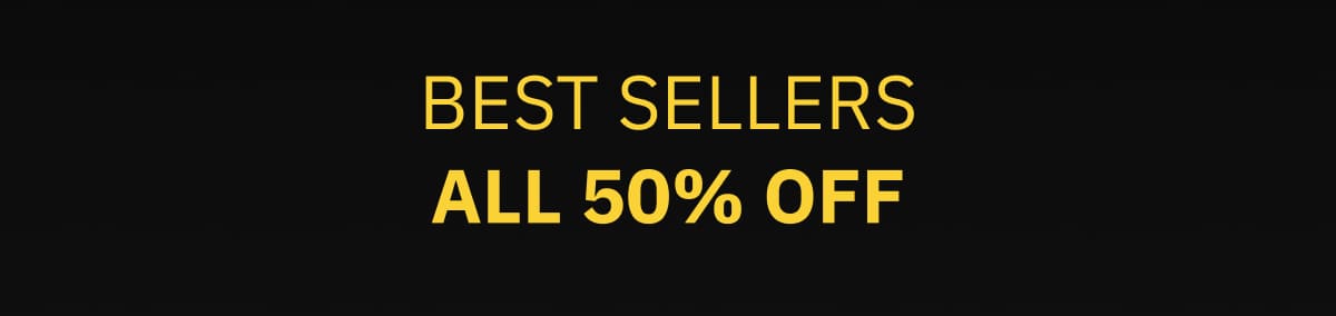 BEST SELLERS — ALL 50% OFF