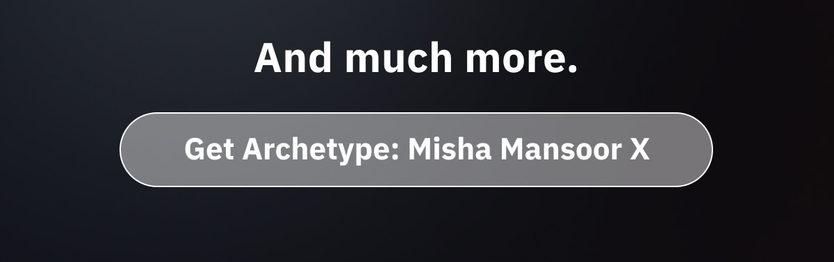 And much more. [Get Archetype: Misha Mansoor X]