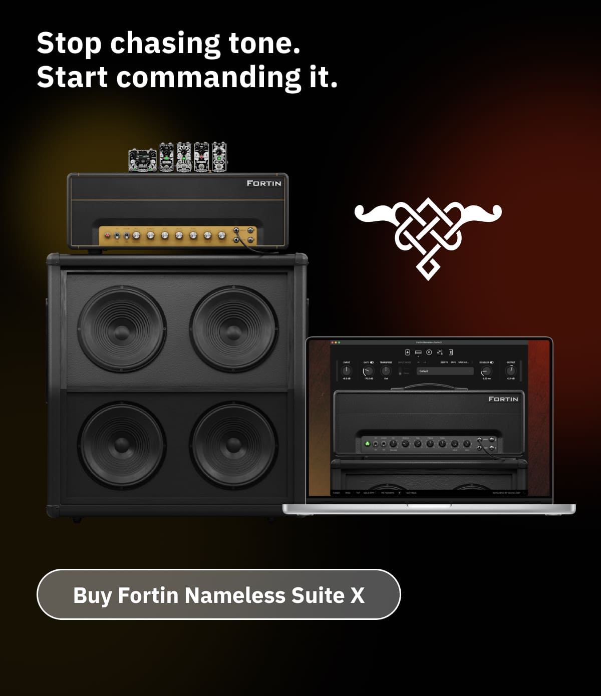 Stop chasing tone. Start commanding it. With Fortin Nameless Suite X