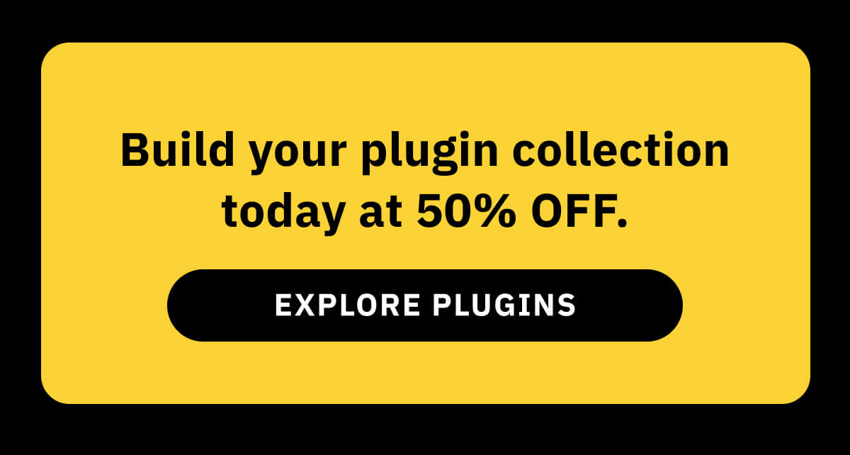Build your plugin collection today at 50% OFF.