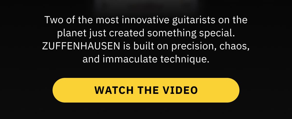 Two of the most innovative guitarists on the planet just created something special. ZUFFENHAUSEN is built on precision, chaos, and immaculate technique.  WATCH THE VIDEO