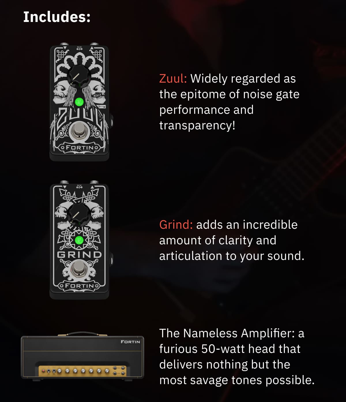 Includes: Zuul: Widely regarded as the epitome of noise gate performance and transparency! Grind: adds an incredible amount of clarity and articulation to your sound. The Nameless Amplifier: a furious 50-watt head that delivers nothing but the most savage tones possible. And more.