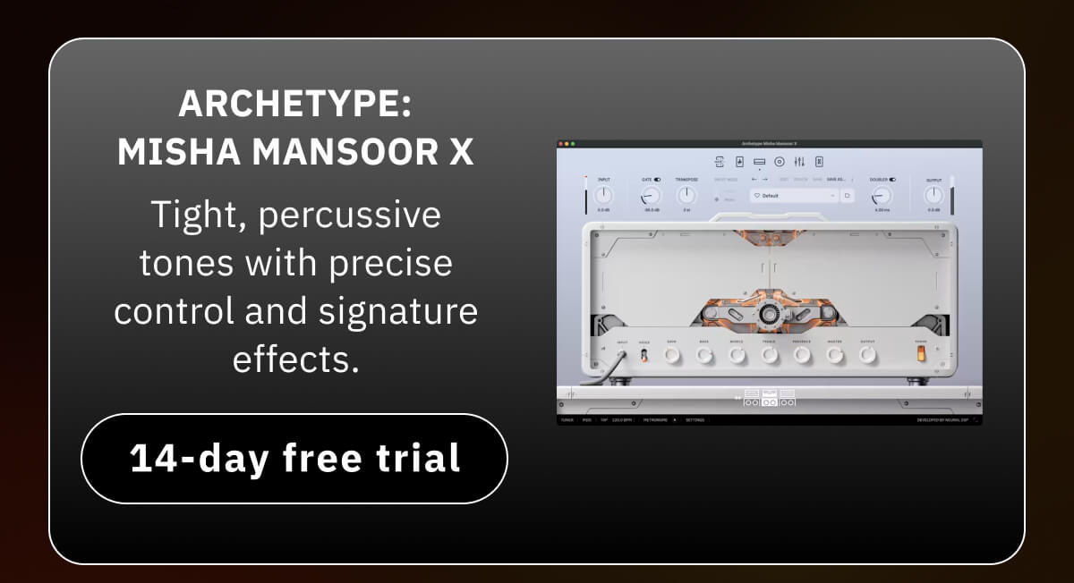 Archetype: Misha Mansoor X  Tight, percussive tones with precise control and signature effects.