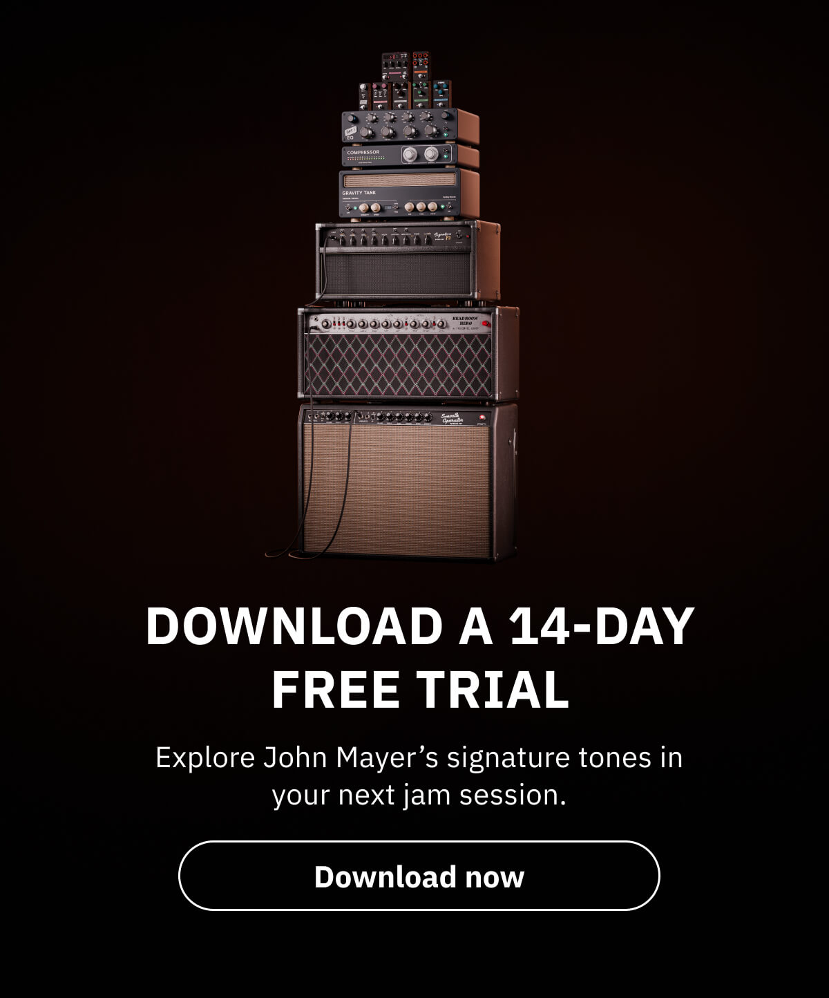 Download a 14-day free trial Explore John Mayer's signature tones in your next jam session.