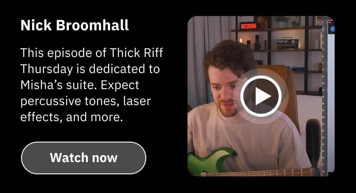 Nick Broomhall This episode of Thick Riff Thursday is dedicated to Misha’s suite. Expect percussive tones, laser effects, and more.