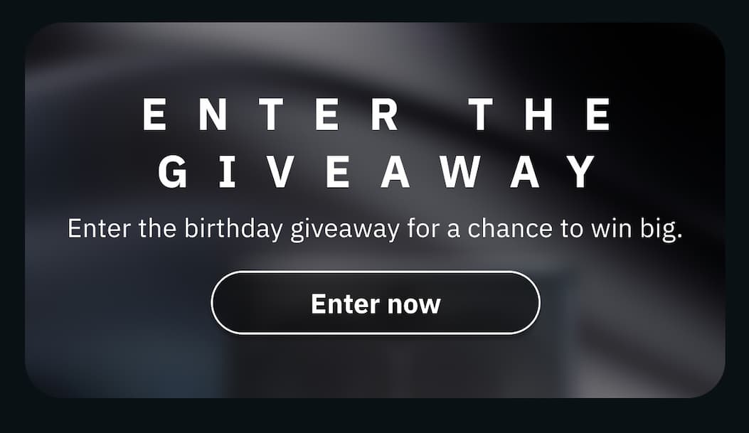 Enter the birthday giveaway for a chance to win big. Enter now >