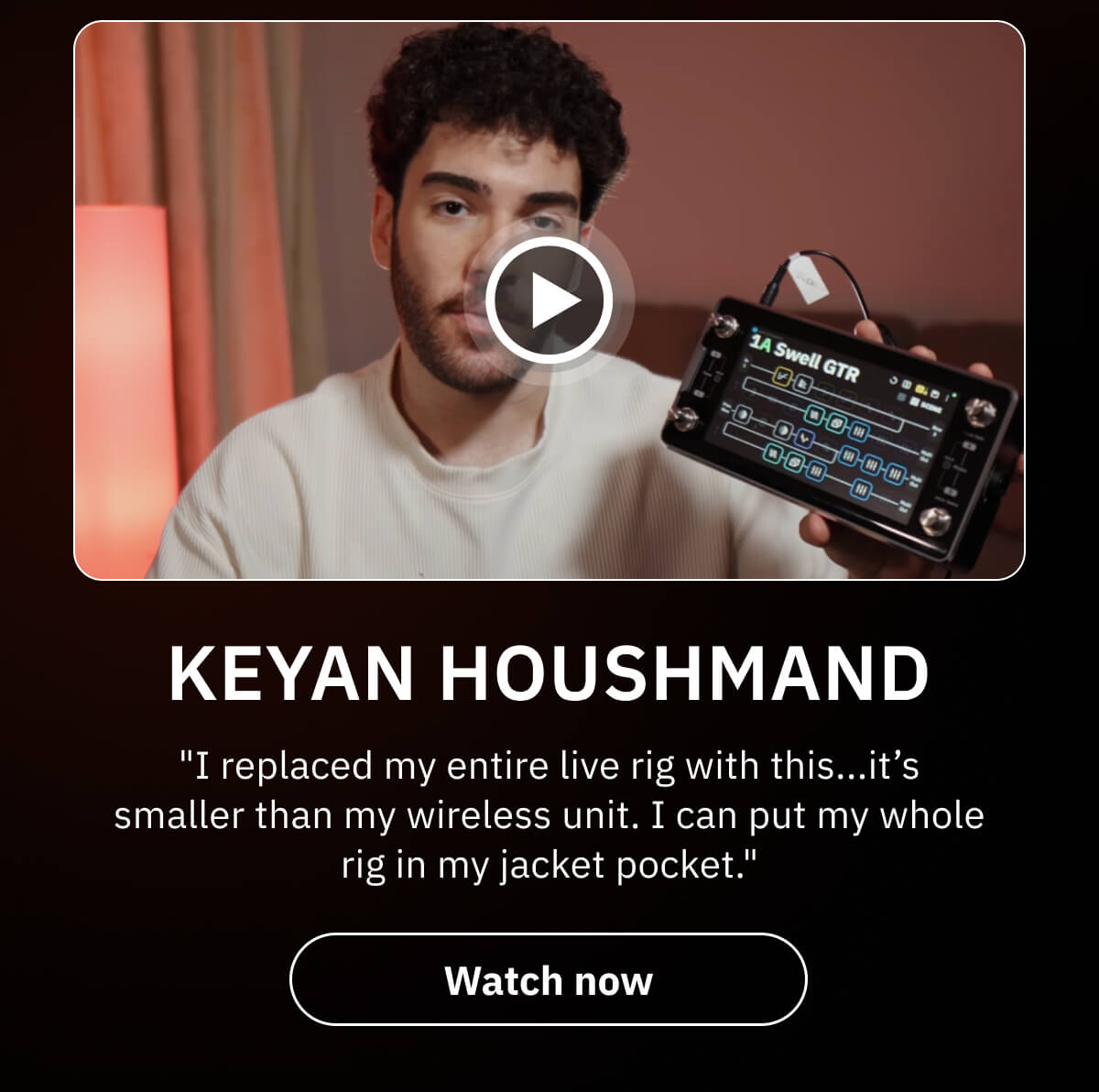 Keyan Houshmand "I replaced my entire live rig with this...it's smaller than my wireless unit. I can put my whole rig in my jacket pocket."