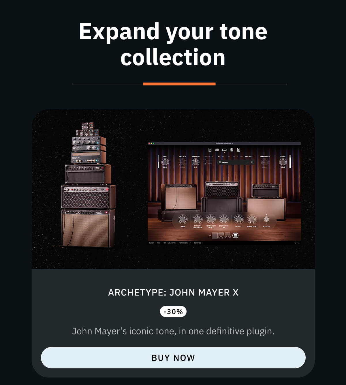Archetype: John Mayer X -30% John Mayer’s iconic tone, in one definitive plugin.