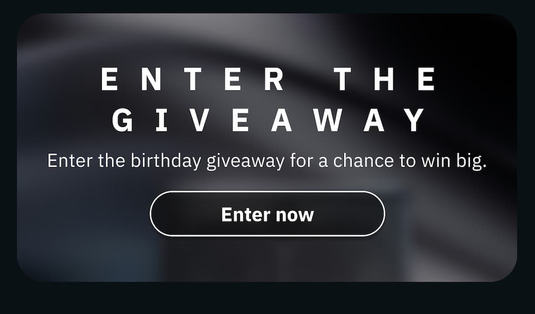 Enter the birthday giveaway for a chance to win big. Enter now >