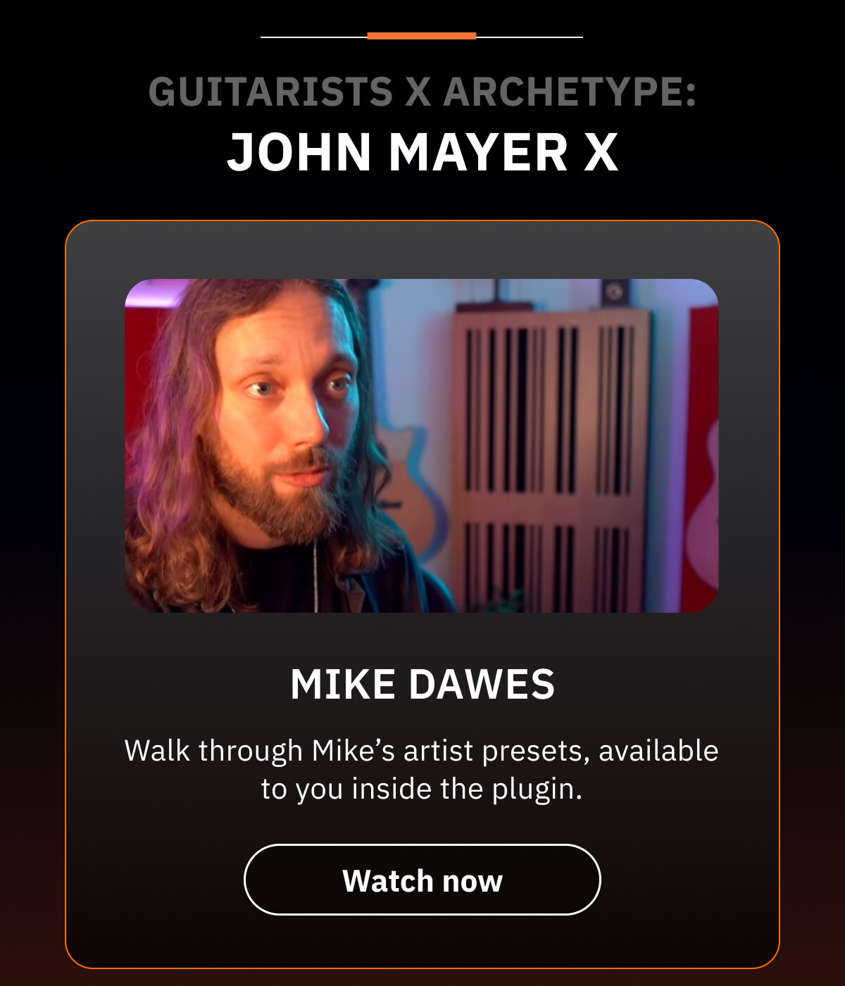 Guitarists x Archetype: John Mayer X Mike Dawes Walk through Mike’s artist presets, available to you inside the plugin.
