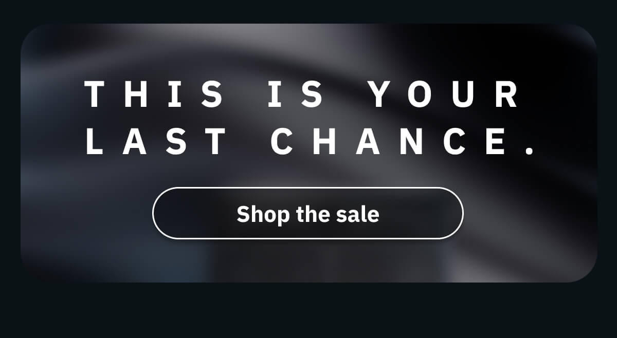This is your last chance.