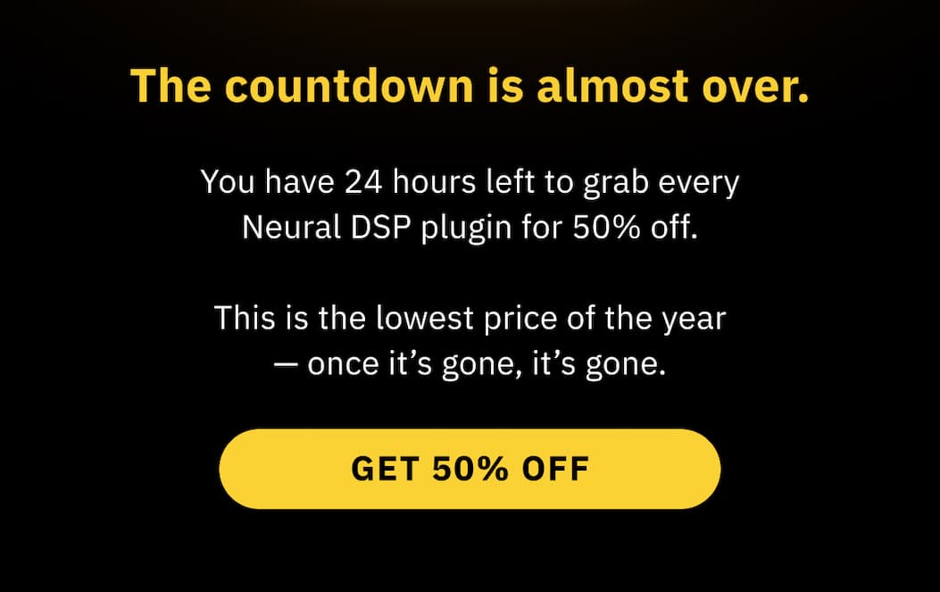 The countdown is almost over. You have 24 hours left to grab every Neural DSP plugin for 50% off. This is the lowest proice of the year — once it's gone, it's gone.  Get 50% off
