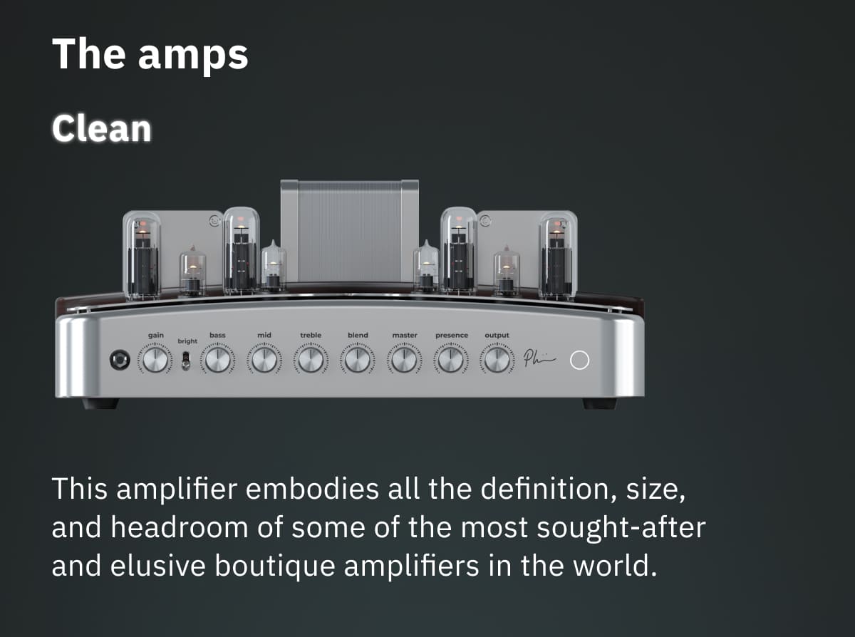 The amps Clean This amplifier embodies all the definition, size, and headroom of some of the most sought-after and elusive boutique amplifiers in the world.